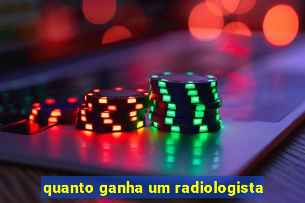 quanto ganha um radiologista